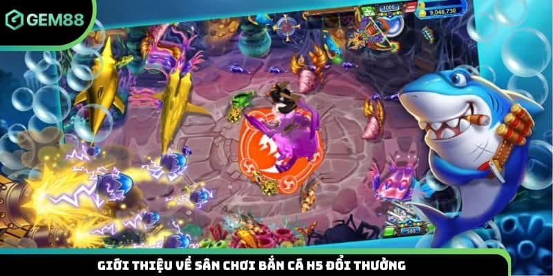 Giới thiệu về sân chơi bắn cá H5 đổi thưởng