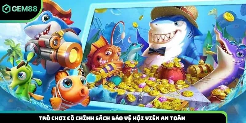 Trò chơi có chính sách bảo vệ hội viên an toàn