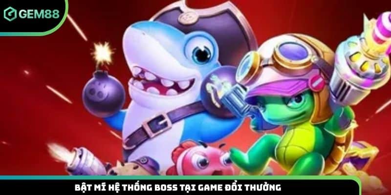 Bật mí hệ thống boss tại game đổi thưởng