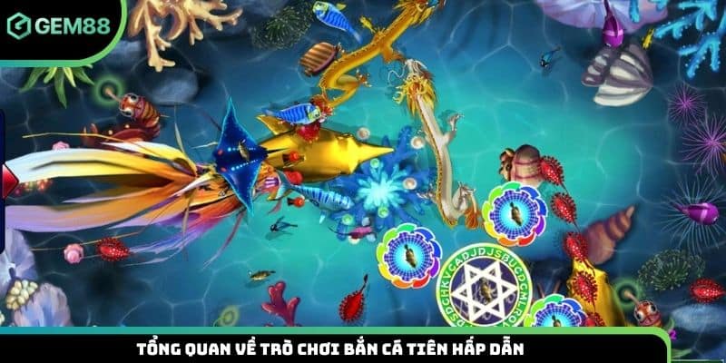 Tổng quan về trò chơi bắn cá tiên hấp dẫn