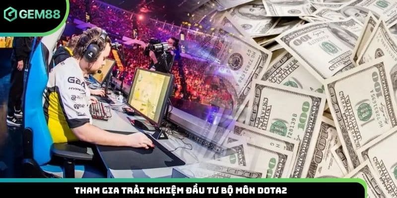 Tham gia trải nghiệm đầu tư bộ môn Dota2