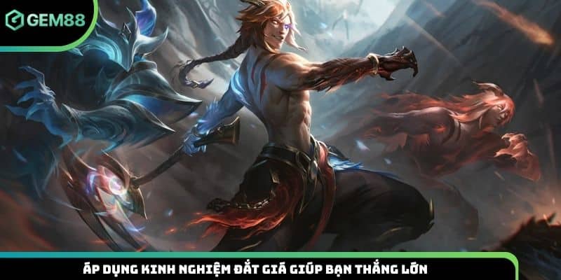 Áp dụng kinh nghiệm đắt giá giúp bạn thắng lớn