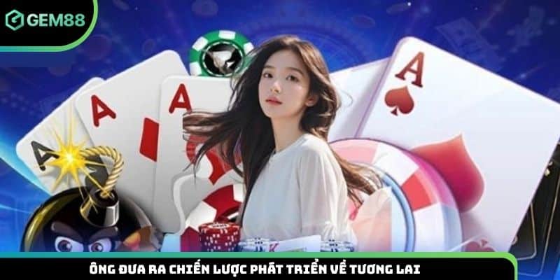 Ông đưa ra chiến lược phát triển về tương lai