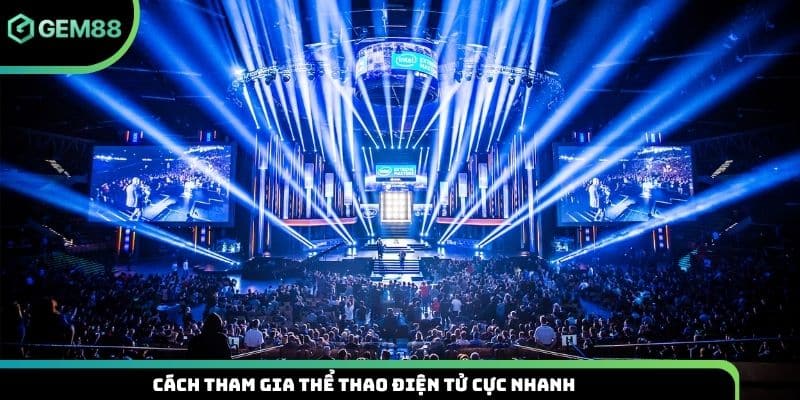 Cách tham gia thể thao điện tử cực nhanh
