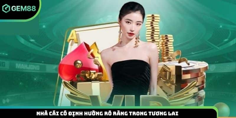 Nhà cái có định hướng rõ ràng trong tương lai