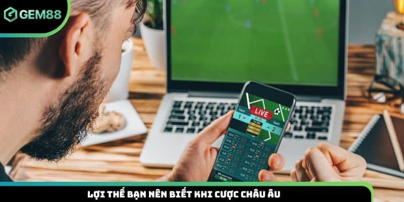 Lợi thế bạn nên biết khi cược châu âu
