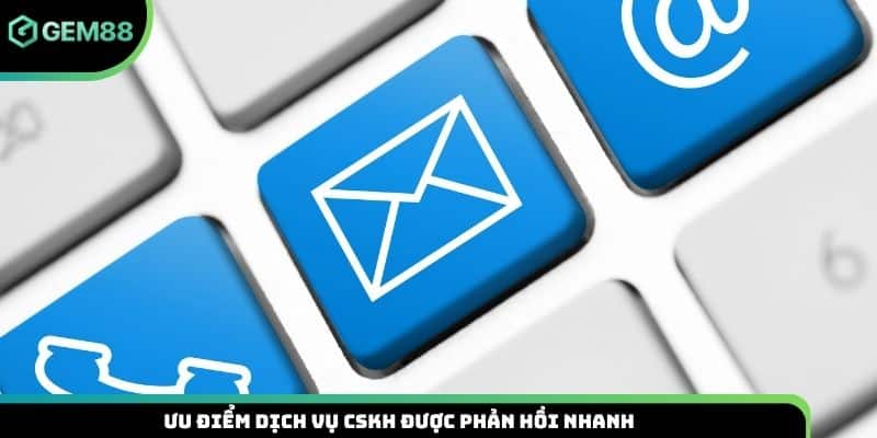 Ưu điểm dịch vụ CSKH được phản hồi nhanh