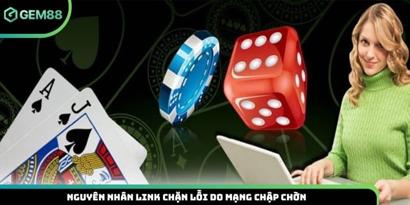 Nguyên nhân link chặn lỗi do mạng chập chờn