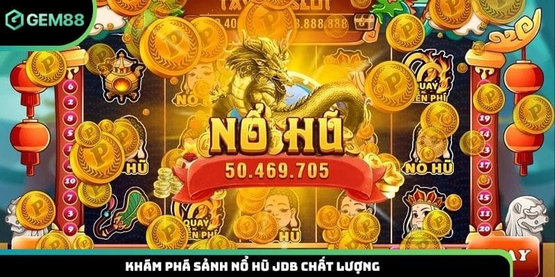 Khám phá sảnh nổ hũ JDB chất lượng