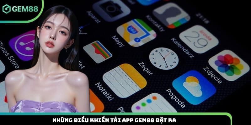 Những điều khiến tải app Gem88 đặt ra